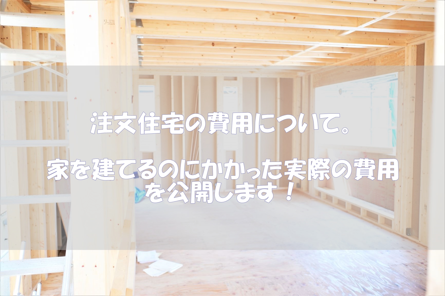 注文住宅の費用について。家を建てるのにかかった実際の費用を公開します!